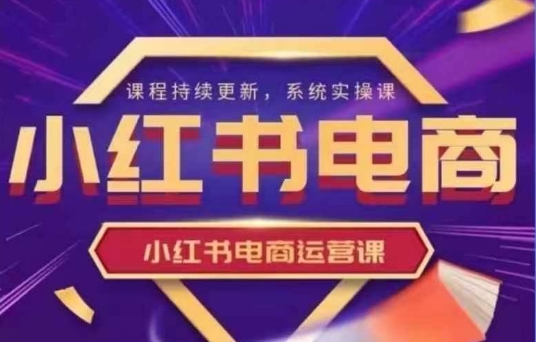小红书电商运营实操课，​新手从0~1落地实操搞副业-副业刚需-兼职-网赚搞副业网