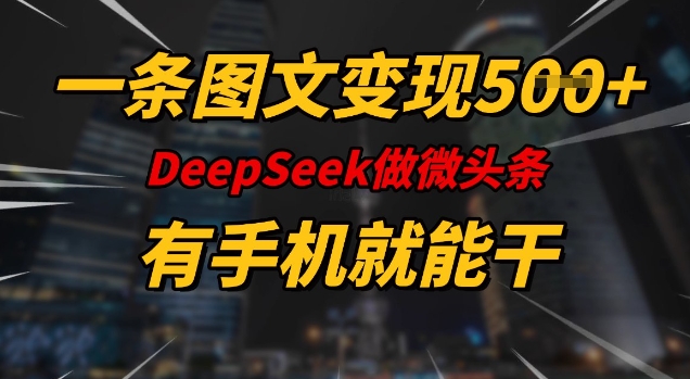一条图文变现5张，DeeSeep微头条，有手机就能做搞副业-副业刚需-兼职-网赚搞副业网