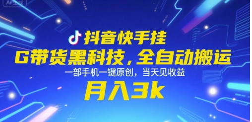 抖音快手挂G带货黑科技，全自动搬运，一部手机一键原创，当天见收益，月入3k+【揭秘】搞副业-副业刚需-兼职-网赚搞副业网