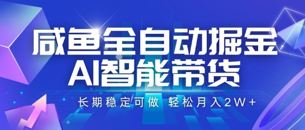 咸鱼全自动掘金，AI智能带货，长期稳定可做，轻松月入2W+【揭秘】搞副业-副业刚需-兼职-网赚搞副业网