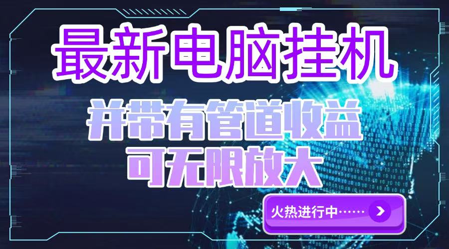 电脑挂机单机每天收益300—500+ 并带有团队管道收益 可无限放大搞副业-副业刚需-兼职-网赚搞副业网