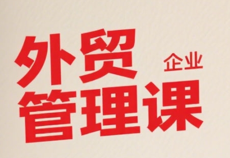 中小外贸企业管理课，系统性强，直击痛点，助企业全面提升管理智慧搞副业-副业刚需-兼职-网赚搞副业网
