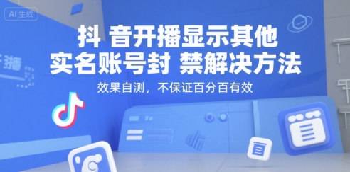 抖音开播显示其他实名账号封禁解决方法，效果自测，不保证百分百有效搞副业-副业刚需-兼职-网赚搞副业网