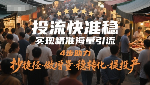 投流快准稳，实现精准海量引流，4步助力，抄捷径·做增量·稳转化·提投产搞副业-副业刚需-兼职-网赚搞副业网