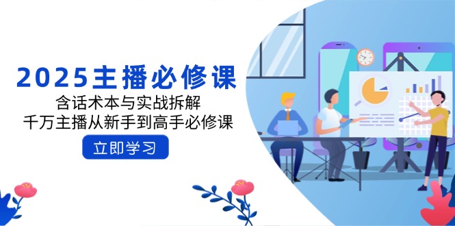 2025主播必修课：含话术本与实战拆解，千万主播从新手到高手必修课搞副业-副业刚需-兼职-网赚搞副业网