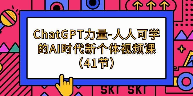 (9670期)ChatGPT-力量-人人可学的AI时代新个体视频课(41节)搞副业-副业刚需-兼职-网赚搞副业网