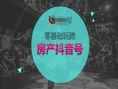 零基础玩转房产抖音号-抖音卖房教程搞副业-副业刚需-兼职-网赚搞副业网