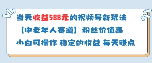 当天收益588的视频号分成计划新玩法中老年人赛道粉丝价值高搞副业-副业刚需-兼职-网赚搞副业网