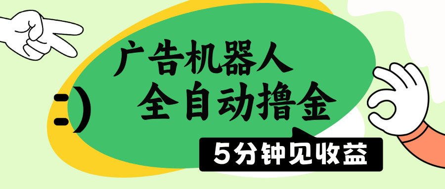 广告机器人全自动撸金，5分钟见收益，无需人工，单机日入500+搞副业-副业刚需-兼职-网赚搞副业网