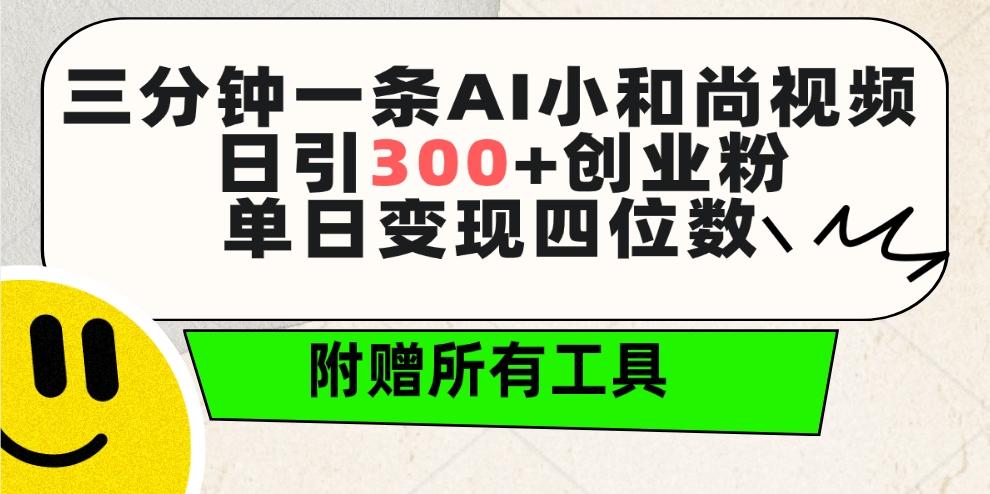 (9742期)三分钟一条AI小和尚视频 ，日引300+创业粉。单日变现四位数 ，附赠全套工具搞副业-副业刚需-兼职-网赚搞副业网