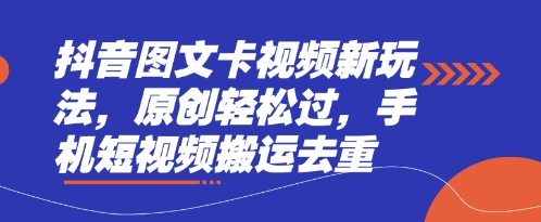 抖音图文卡视频新玩法，原创轻松过，手机短视频搬运去重搞副业-副业刚需-兼职-网赚搞副业网