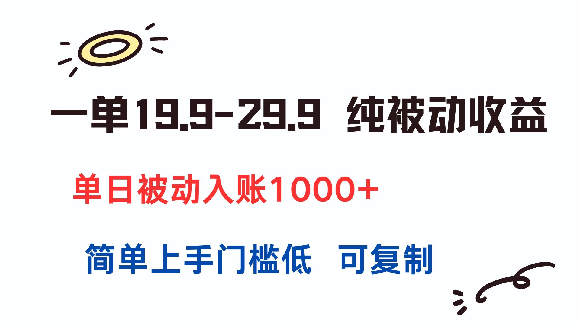一单19.9-29.9 纯被动收益 单日被动入账1000+ 简单上手门槛低 可复制搞副业-副业刚需-兼职-网赚搞副业网
