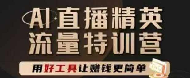 AI直播精英官方特训营，直播底层逻辑和ai实操技巧，用好工具让挣米更简单搞副业-副业刚需-兼职-网赚搞副业网