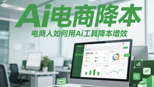 Ai电商降本增效线上课，电商人如何用Ai工具降本增效搞副业-副业刚需-兼职-网赚搞副业网