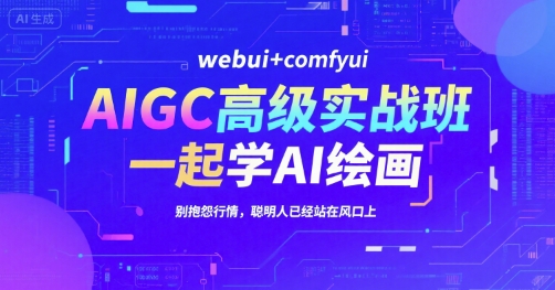 AIGC高级实战班，webui+comfyui，一起学AI绘画，别抱怨行情，聪明人已经站在风口上搞副业-副业刚需-兼职-网赚搞副业网