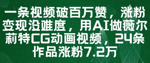 一条视频破百万赞，涨粉变现没难度，用AI做薇尔莉特CG动画视频，24条作品涨粉7.2W搞副业-副业刚需-兼职-网赚搞副业网