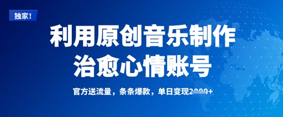 利用原创音乐制作治愈心情账号，条条爆款，单日变现多张搞副业-副业刚需-兼职-网赚搞副业网