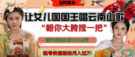 让女儿国国王开口唱云南山歌“朝你大胯捏一把”，爆笑视频狂揽点赞20W点赞，熟练后起号快轻松月入过W搞副业-副业刚需-兼职-网赚搞副业网