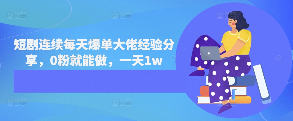 短剧连续每天爆单大佬经验分享，0粉就能做，一天1w搞副业-副业刚需-兼职-网赚搞副业网