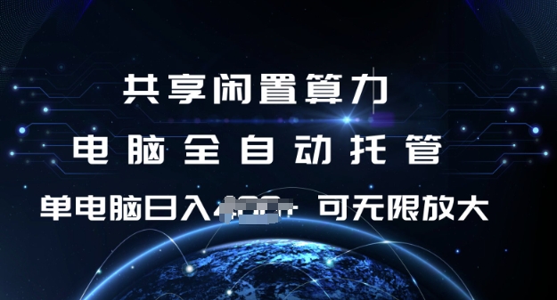 共享闲置算力，电脑全自动托管， 单机日入1张，可矩阵放大【揭秘】搞副业-副业刚需-兼职-网赚搞副业网