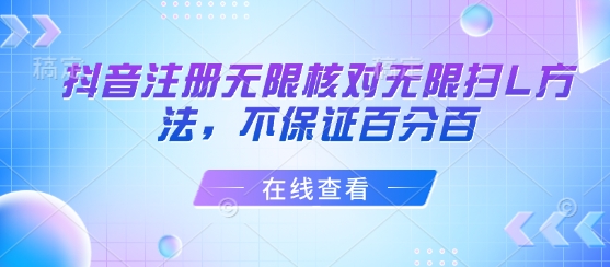 抖音注册无限核对无限扫L方法，不保证百分百搞副业-副业刚需-兼职-网赚搞副业网