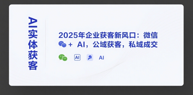 AI实体获客，2025年企业获客新风口：微信+ AI，公域获客，私域成交搞副业-副业刚需-兼职-网赚搞副业网