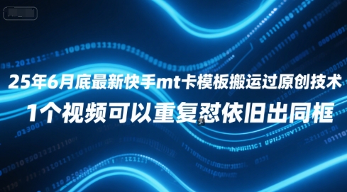 25年6月底最新快手mt卡模板搬运过原创技术，1个视频可以重复怼依旧出同框搞副业-副业刚需-兼职-网赚搞副业网