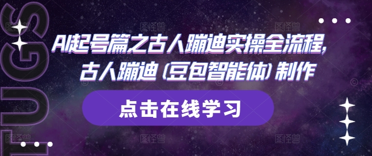 AI起号篇之古人蹦迪实操全流程，古人蹦迪(豆包智能体)制作搞副业-副业刚需-兼职-网赚搞副业网