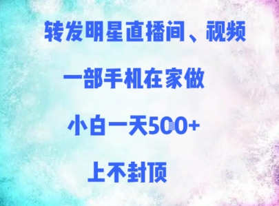 转发明星直播间、视频，一部手机在家做，小白一天多张，上不封顶搞副业-副业刚需-兼职-网赚搞副业网