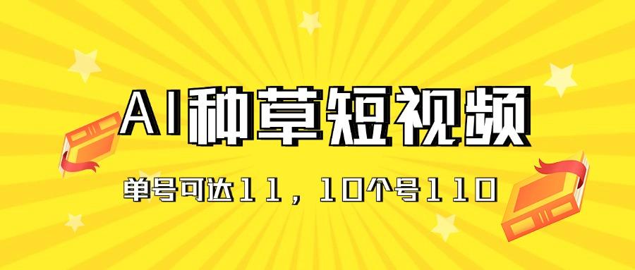 AI种草单账号日收益11元(抖音，快手，视频号搞副业-副业刚需-兼职-网赚搞副业网