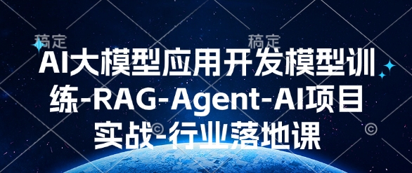 AI大模型应用开发​模型训练-RAG-Agent-AI项目实战-行业落地课搞副业-副业刚需-兼职-网赚搞副业网