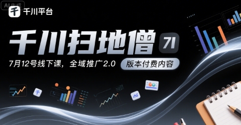 千川扫地僧7月12号线下课，千川投放，全域推广2.0版本付费内容搞副业-副业刚需-兼职-网赚搞副业网