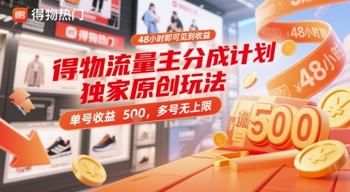 得物流量主分成计划独家原创玩法，48小时即可见到收益，单号收益5张，多号无上限【揭秘】搞副业-副业刚需-兼职-网赚搞副业网