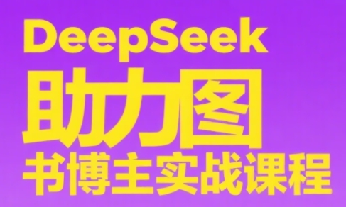 DeepSeek助力图书博主实战课搞副业-副业刚需-兼职-网赚搞副业网