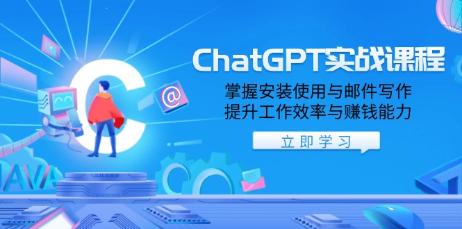 ChatGPT实战课程，掌握安装使用与邮件写作，提升工作效率与赚钱能力搞副业-副业刚需-兼职-网赚搞副业网
