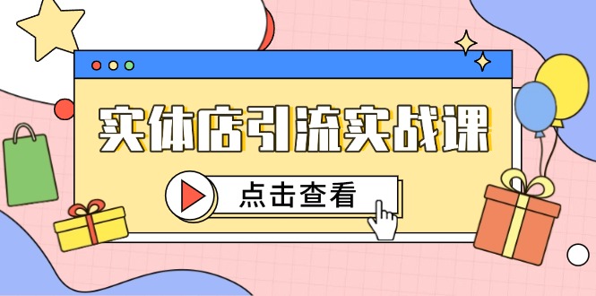 实体店引流实战课，短视频认知+抖加投放，精准对标百客进店搞副业-副业刚需-兼职-网赚搞副业网