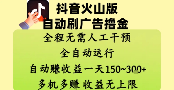抖音火山版自动刷广告撸金 ，全程脱离人工自动运行，自动挣收益，一天150到3张，收益无上限【揭秘】搞副业-副业刚需-兼职-网赚搞副业网