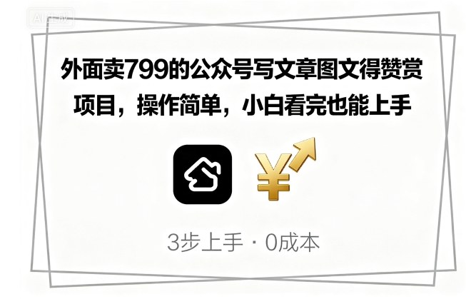 外面卖799的公众号写文章图文得赞赏项目，操作简单，小白看完也能上手搞副业-副业刚需-兼职-网赚搞副业网