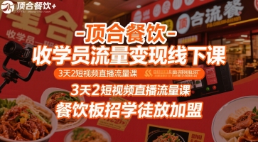 顶合餐饮-收学员流量变现线下课，3天2短视频直播流量课，餐饮板招学徒放加盟搞副业-副业刚需-兼职-网赚搞副业网