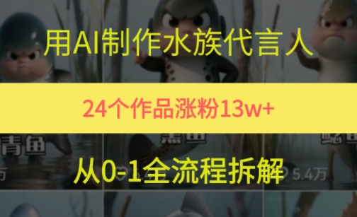 24个作品涨粉13W，用AI制作水族代言人，条条视频万赞，附详细教程搞副业-副业刚需-兼职-网赚搞副业网
