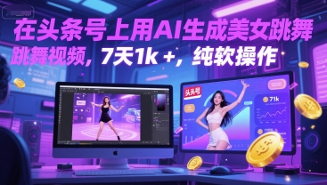 在头条号上用AI生成美女跳舞视频，7天1k+，纯软件操作搞副业-副业刚需-兼职-网赚搞副业网