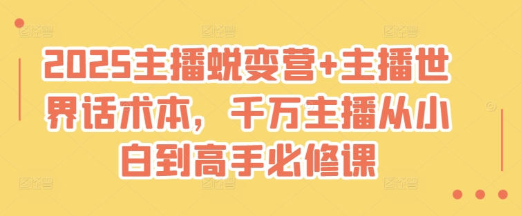 2025主播蜕变营+主播世界话术本，千万主播从小白到高手必修课搞副业-副业刚需-兼职-网赚搞副业网
