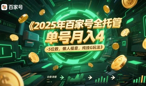 2025年百家号全托管，单号月入4-5位数，懒人福音，纯挂G玩法【揭秘】搞副业-副业刚需-兼职-网赚搞副业网