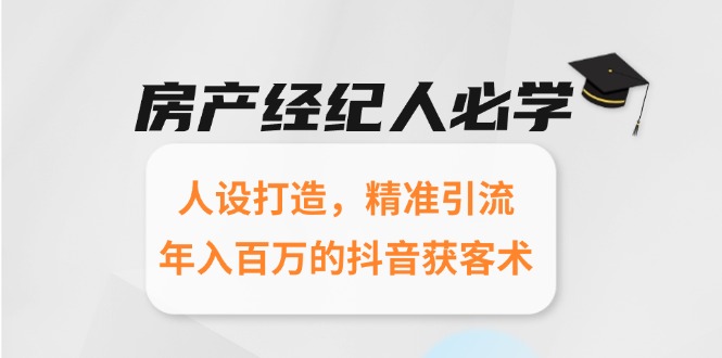 房产经纪人必学：人设打造，精准引流，年入百万的抖音获客术搞副业-副业刚需-兼职-网赚搞副业网