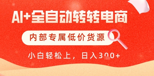 【AI+全自动转转电商】内部专属低价货源，全网首发，单日轻松变现几张【揭秘】搞副业-副业刚需-兼职-网赚搞副业网