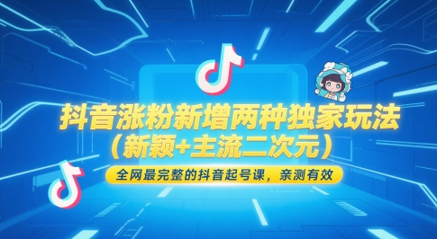 抖音涨粉新增两种独家玩法(新颖+主流二次元)，全网最完整的抖音起号课，亲测有效搞副业-副业刚需-兼职-网赚搞副业网