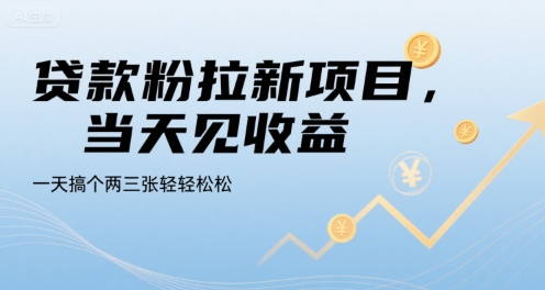 贷款粉拉新项目，当天见收益，一天搞个两三张轻轻松松【揭秘】搞副业-副业刚需-兼职-网赚搞副业网