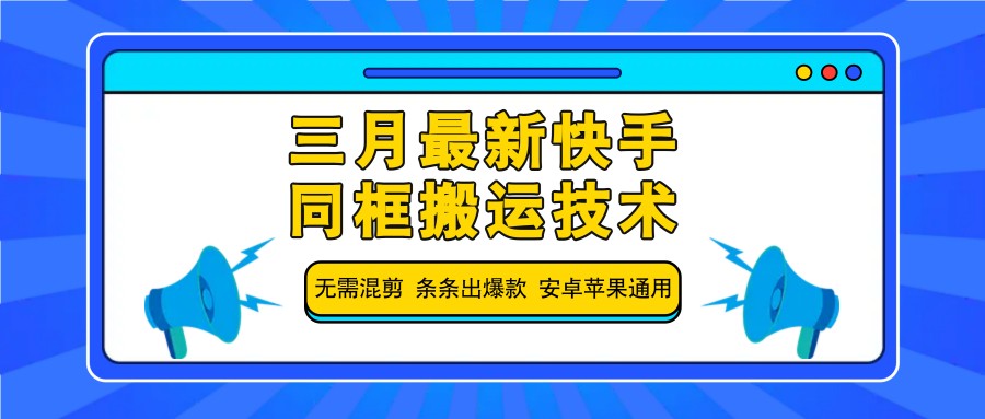 三月最新快手同框搬运技术，无需混剪 条条出爆款 安卓苹果通用搞副业-副业刚需-兼职-网赚搞副业网