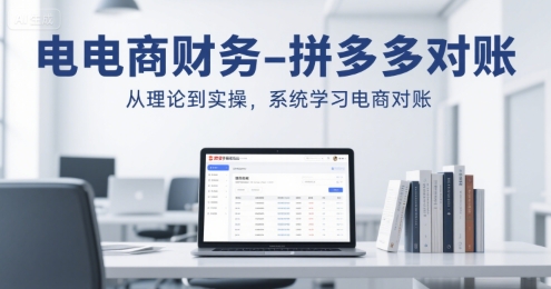 电商财务-拼多多对账，从理论到实操，系统学习电商对账搞副业-副业刚需-兼职-网赚搞副业网