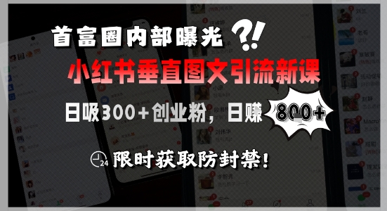 首富圈内部曝光小红书垂直图文引流新课，日吸300+创业粉，日入8张+，限时获取防封禁搞副业-副业刚需-兼职-网赚搞副业网